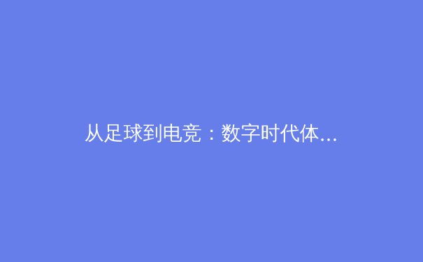从足球到电竞：数字时代体育生态的跨界融合与商业变革